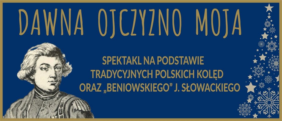 „DAWNA OJCZYZNO MOJA” spektakl na podstawie tradycyjnych polskich kolęd oraz „Beniowskiego” J. Słowackiego
